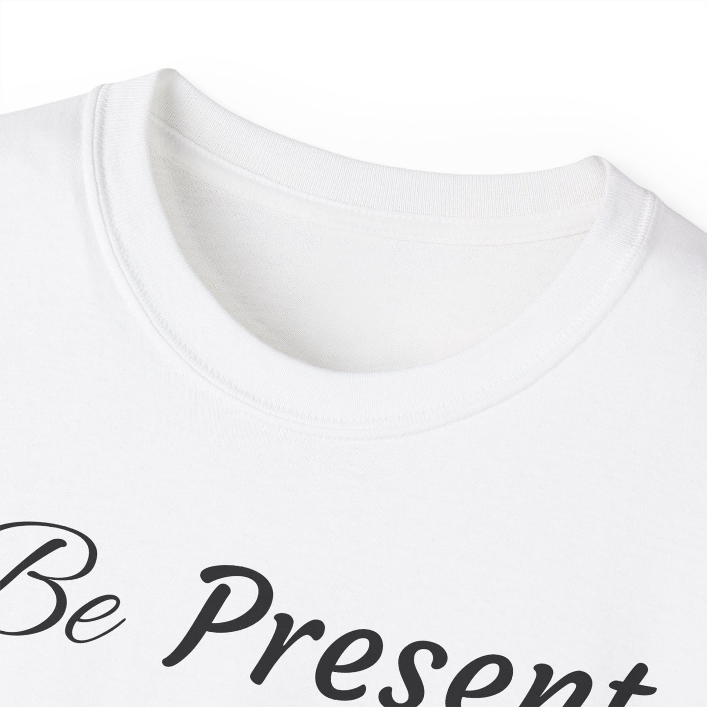 Be Present T-shirt