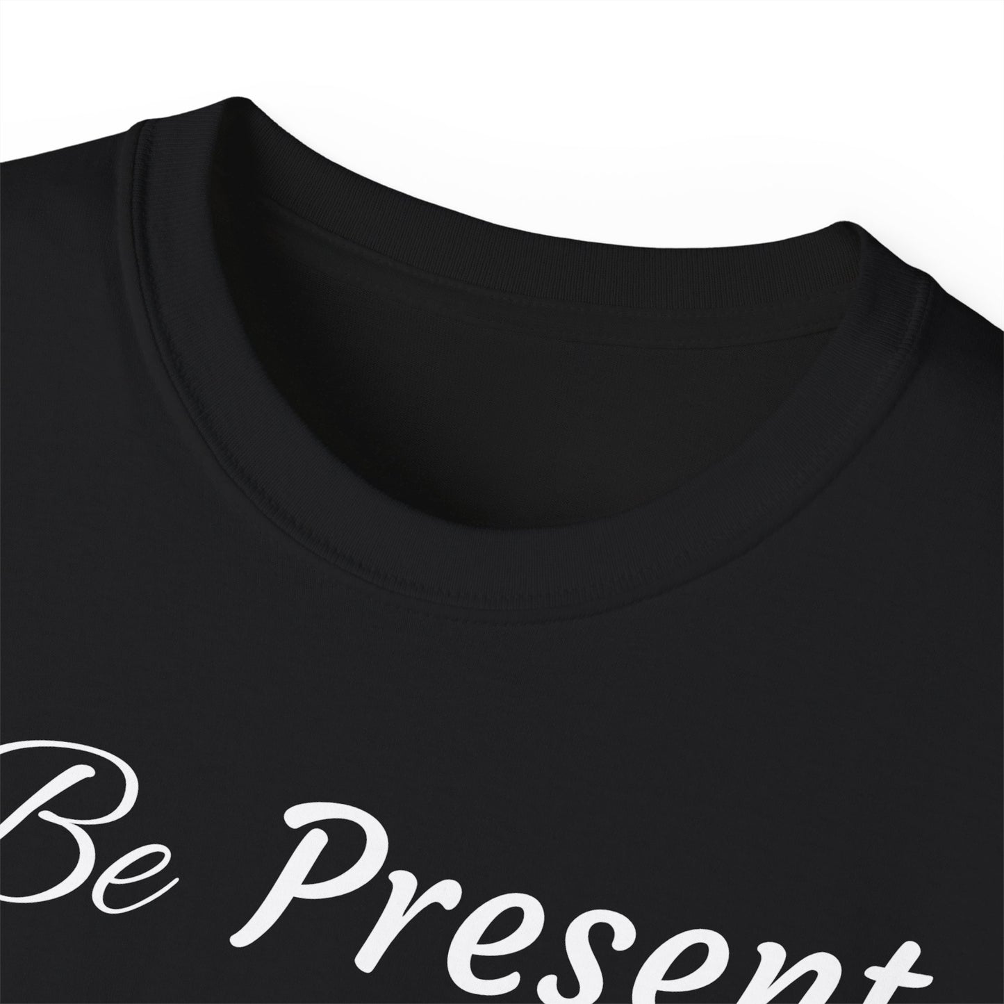 Be Present T-shirt