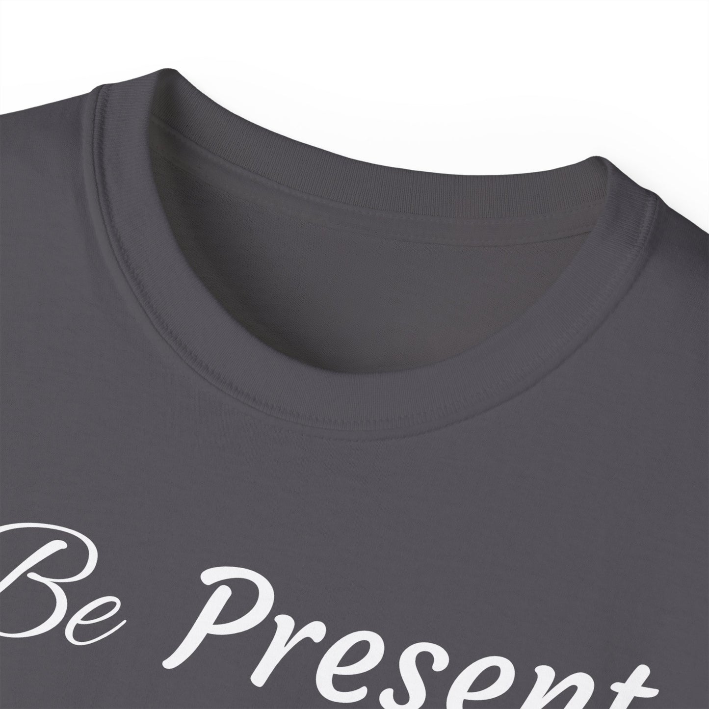 Be Present T-shirt