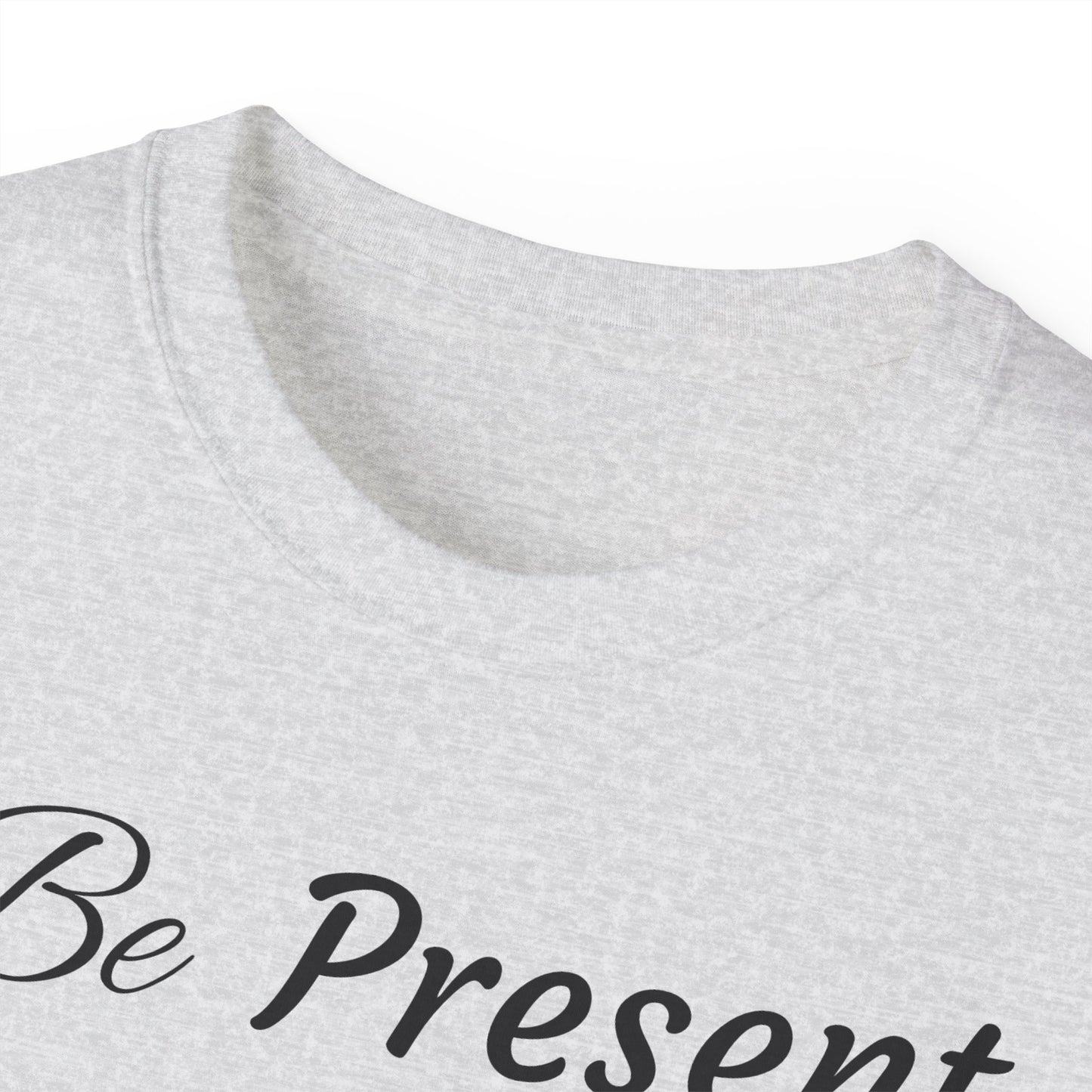 Be Present T-shirt